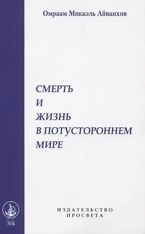 Омраам Микаэль Айванхов Смерть и жизнь в потустороннем мире