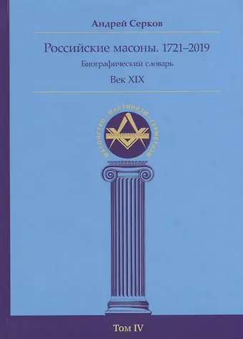 Андрей Иванович Серков Российские масоны. 1721–2019. Биографический словарь. Век XIX. Том IV