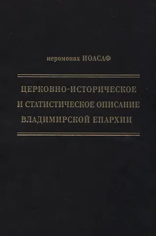 Василий Семенович Гапонов Церковно-историческое и статистическое описание Владимирской епархии, составленное на основании определения Св. Правительствующего Синода от 19 мая / 6 октября1850 года