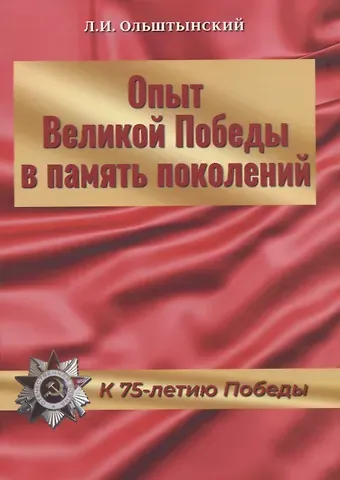 Леннор Иванович Ольштынский Опыт Великой Победы в память поколений. К 75-летию Победы