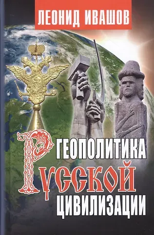 Леонид Григорьевич Ивашов Геополитика русской цивилизации