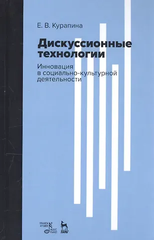 Екатерина Валерьевна Курапина Дискуссионные технологии. Инновация в социально-культурной деятельности. Учебно-методическое пособие