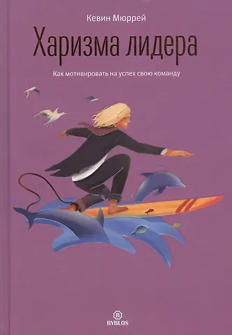 Кевин Мюррей Харизма лидера. Как мотивировать на успех свою команду