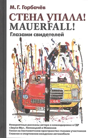 Михаил Сергеевич Горбачев, М. Г. Горбачев Стена упала! Mauerfall! Глазами свидетелей