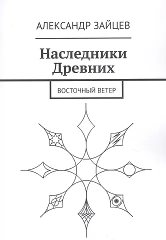 Александр Анатольевич Зайцев Наследники Древних. Восточный ветер