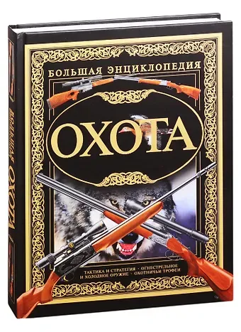 Алексей Николаевич Виноградов Охота. Большая энциклопедия: Тактика и стратегия. Огнестрельное и холодное оружие. Охотничьи трофеи
