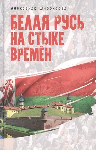 Александр Борисович Широкорад Белая Русь на стыке времен