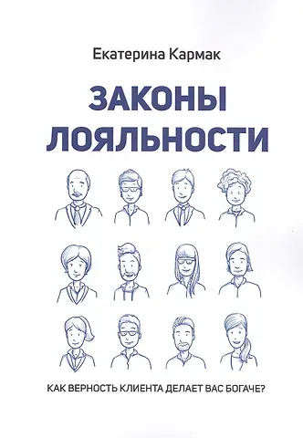 Екатерина Петровна Кармак Законы лояльности. Как верность клиента делает Вас богаче?