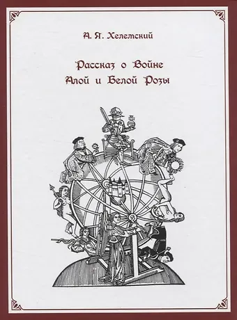Александр Яковлевич Хелемский Рассказ о Войне Алой и Белой Розы