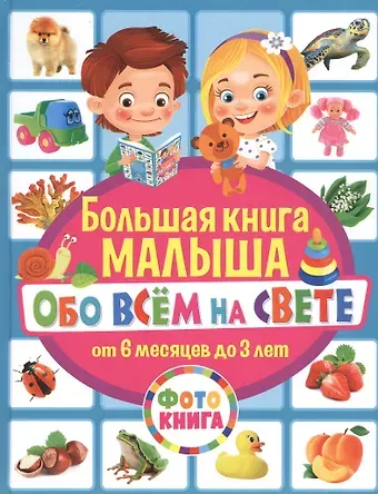 Тамара Викторовна Скиба Большая книга малыша обо всем на свете. От 6 месяцев до 3 лет. Фотокнига