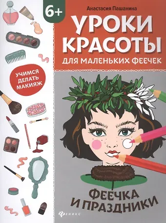 Анастасия Пашанина Уроки красоты для маленьких феечек:феечка и праздники:книжка-раскраска дт