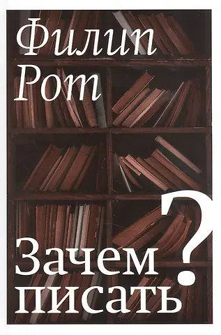 Филип Рот Зачем писать?