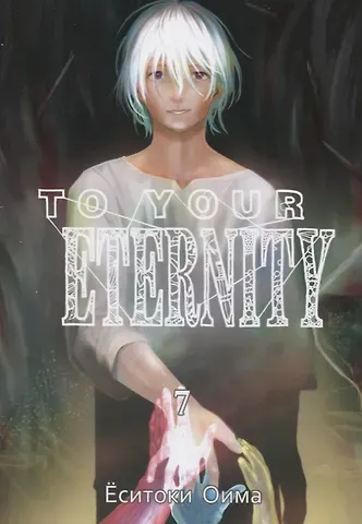 Ёситоки Оима Для тебя, Бессмертный. Том 7 (To Your Eternity / Fumetsu no Anata e). Манга