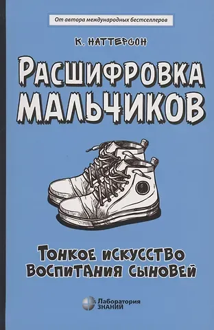 Кара Фамилиан Наттерсон Расшифровка мальчиков. Тонкое искусство воспитания сыновей