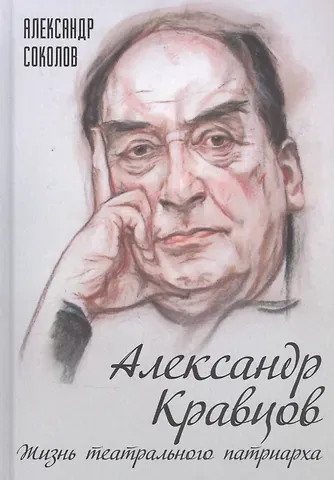 Александр Георгиевич Соколов Александр Кравцов. Жизнь театрального патриарха