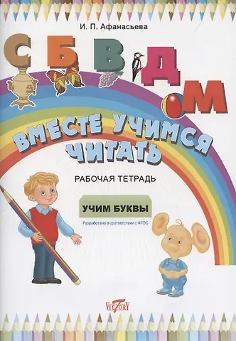 Ирина Петровна Афанасьева Рабочая тетрадь. Вместе учимся читать. Учим буквы.