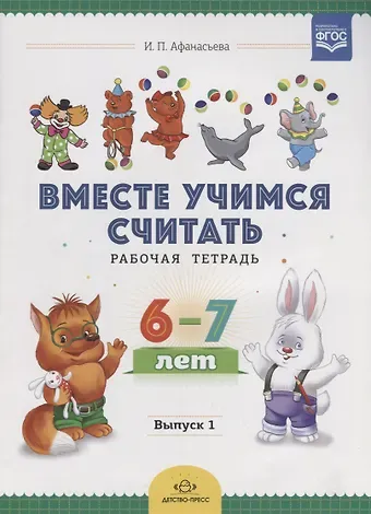 Ирина Петровна Афанасьева Вместе учимся считать. Рабочая тетрадь. 6-7 лет. Выпуск 1. ФГОС