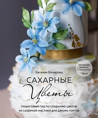 Сахарные цветы. Пошаговый гид по созданию цветов из сахарной мастики для декора тортов (с автографом)