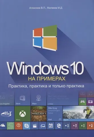 В. П. Алексеев Windows 10 на примерах Практика практика и только практика (м) Алексеев