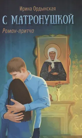 Ирина Николаевна Ордынская С Матронушкой. Роман-притча