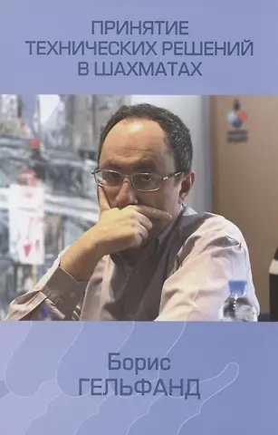 Борис Абрамович Гельфанд Принятие технических решений в шахматах