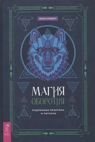 Дэнни Сарджент Магия оборотня. Подлинные практики и ритуалы