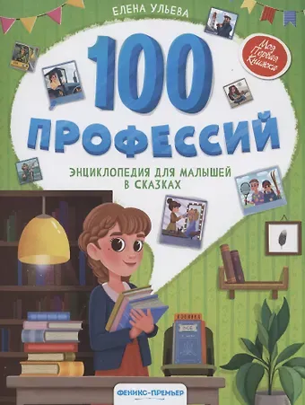 Елена Александровна Ульева 100 профессий: энциклопедия для малышей в сказках