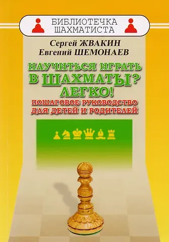 Сергей Михайлович Жвакин Научиться играть в шахматы? Легко! Пошаговое руководство для детей и родителей