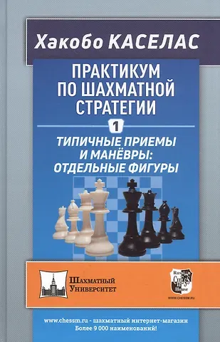 Хакобо Каселас Практикум по шахматной стратегии 1. Типичные приемы и маневры: отдельные фигуры