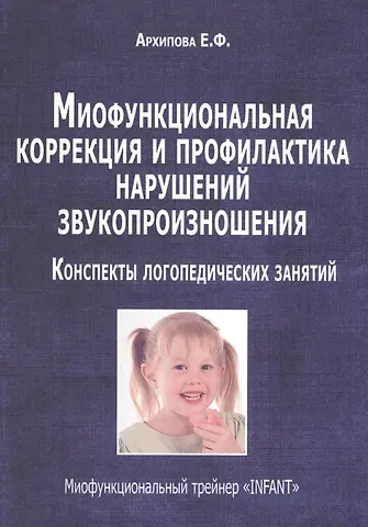 Елена Филипповна Архипова Миофункциональная коррекция и профилактика нарушений звукопроизношения…(м) Архипова