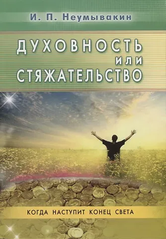 Иван Павлович Неумывакин Духовность или стяжательство. Когда наступит Конец света