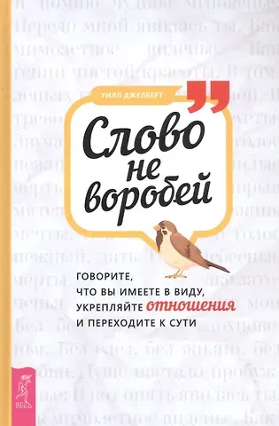 Уэнди Джелберт Слово не воробей: говорите что вы имеете в виду, укрепляйте отношения и переходите к сути