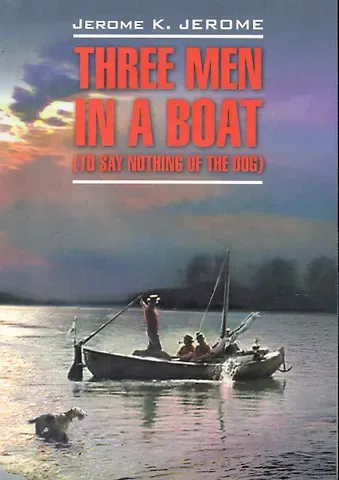 Джером Клапка Джером Three men in a boat(to say nothing of the dog)/ Трое в лодке, не считая собаки: Книга для чтения на английском языке