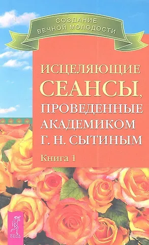Георгий Николаевич Сытин Исцеляющие сеансы проведенные академиком Г. Н. Сытиным. Книга 1.