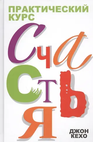Джон Кехо Практический курс счастья