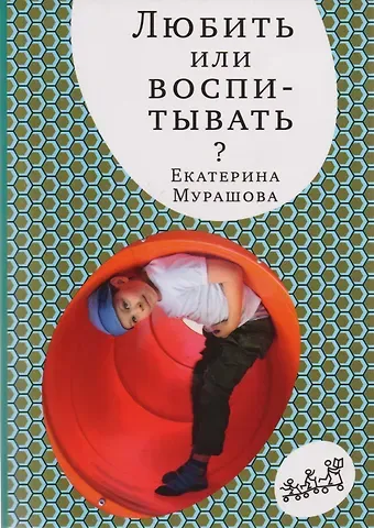 Екатерина Вадимовна Мурашова Любить или воспитывать