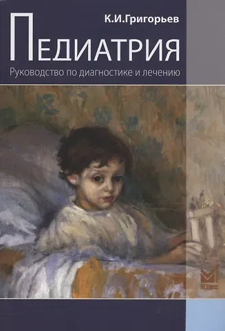 Константин Иванович Григорьев Педиатрия. Руководство по диагностике и лечению. 2-е издание, переработанное и дополненное