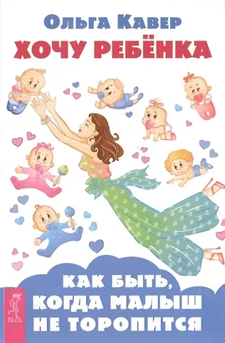 Ольга Дмитриевна Кавер Хочу ребенка! Как быть, когда малыш не торопится