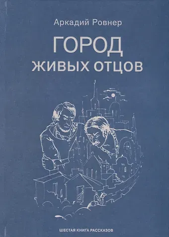 Аркадий Борисович Ровнер Город живых отцов. Шестая книга раскказов