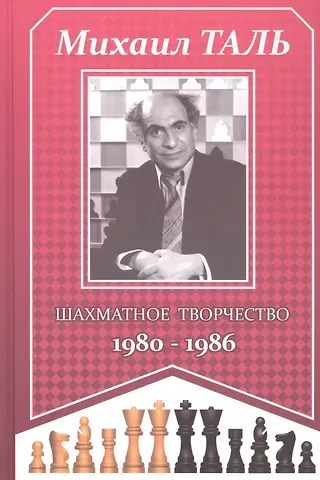 Михаил Нехемьевич Таль Михаил Таль. Шахматное творчество 1980-1986