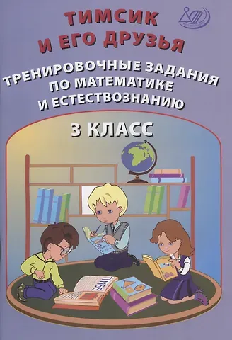 О. П. Клементьева, В. И. Русская Тимсик и его друзья. 3 класс. Тренировочные задания по математике и естествознанию. Учебное пособие