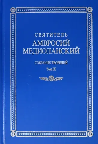 Святитель Амвросий Медиоланский. Собрание творений. Том IX. На латинском и русском языках