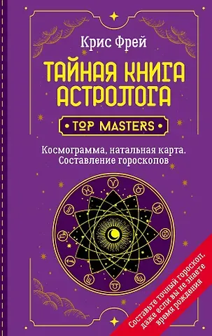 Крис Фрей Тайная книга астролога. Космограмма, натальная карта. Составление гороскопов