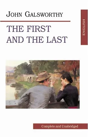 John Galsworthy Galsworthy The First and the Last