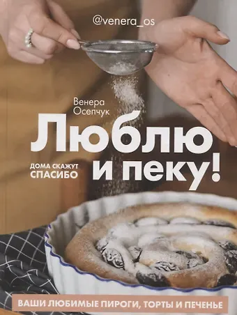Венера Осепчук Люблю и пеку! Ваши любимые пироги, торты и печения
