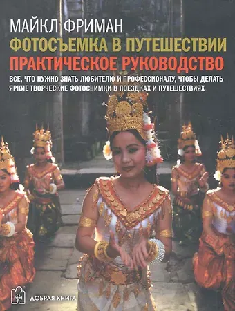 Майкл Фриман Фотосъемка в путешествии: Практическое руководство