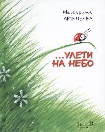 Маргарита Арсеньева … Улети на небо. Правдивая история, рассказанная божьей коровкой