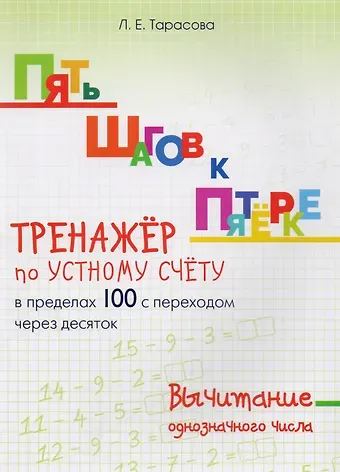 Анна Викторовна Тарасова, Татьяна Петровна Тарасова Пять шагов к пятерке. Вычитание однозначного числа. Тренажер по устному счету в пределах 100 с переходом через десяток