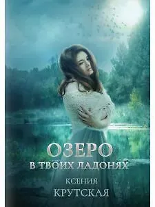Ксения Крутская Озеро в твоих ладонях