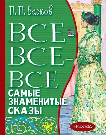 Павел Петрович Бажов Все-все-все самые знаменитые сказы